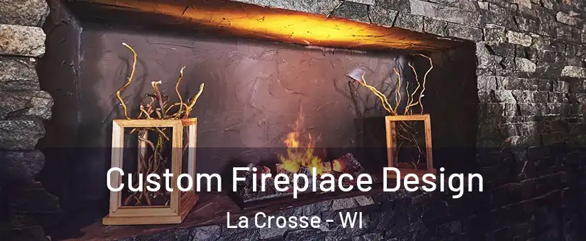  Custom Fireplace Design La Crosse - WI