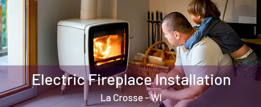 Electric Fireplace Installation La Crosse - WI