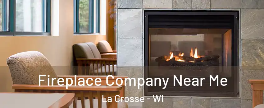  Fireplace Company Near Me La Crosse - WI