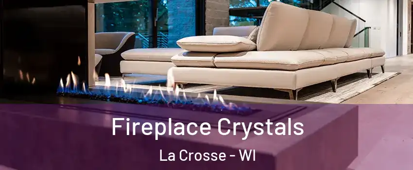  Fireplace Crystals La Crosse - WI