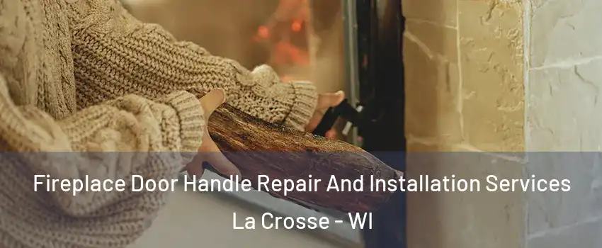  Fireplace Door Handle Repair And Installation Services La Crosse - WI
