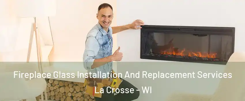  Fireplace Glass Installation And Replacement Services La Crosse - WI