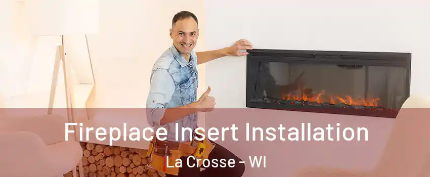  Fireplace Insert Installation La Crosse - WI