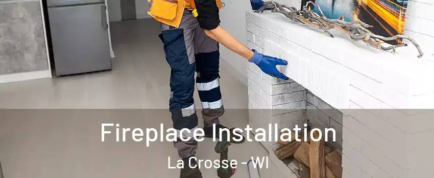  Fireplace Installation La Crosse - WI