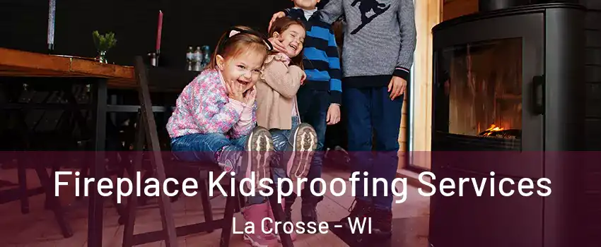  Fireplace Kidsproofing Services La Crosse - WI