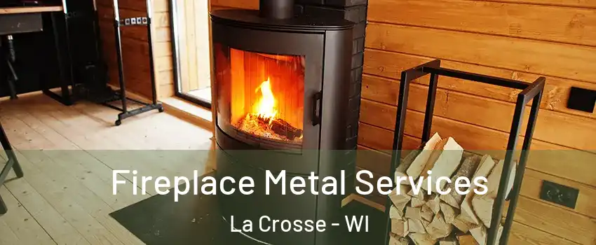 Fireplace Metal Services La Crosse - WI