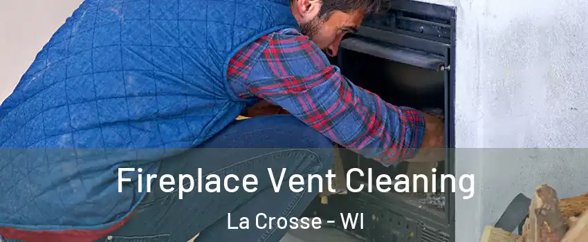  Fireplace Vent Cleaning La Crosse - WI