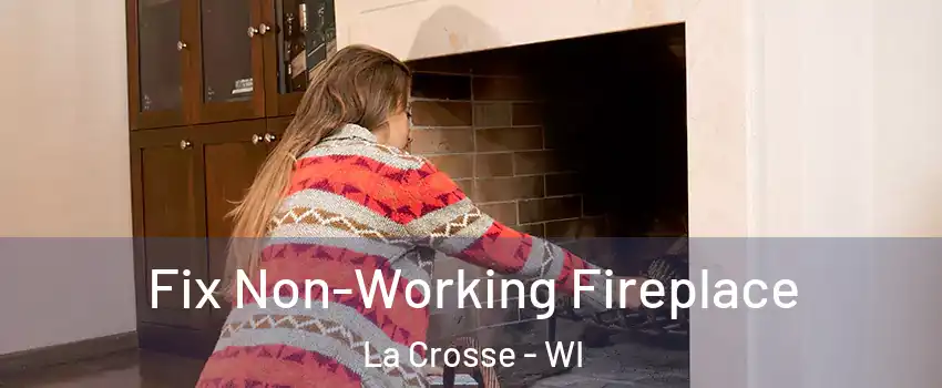  Fix Non-Working Fireplace La Crosse - WI