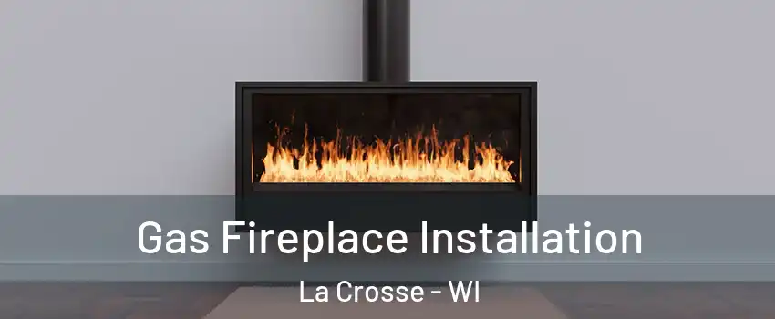  Gas Fireplace Installation La Crosse - WI