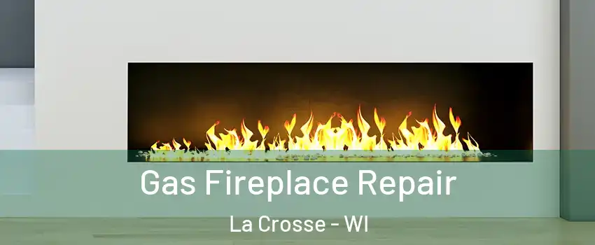  Gas Fireplace Repair La Crosse - WI