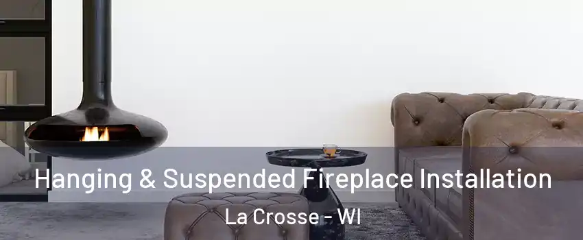 Hanging & Suspended Fireplace Installation La Crosse - WI