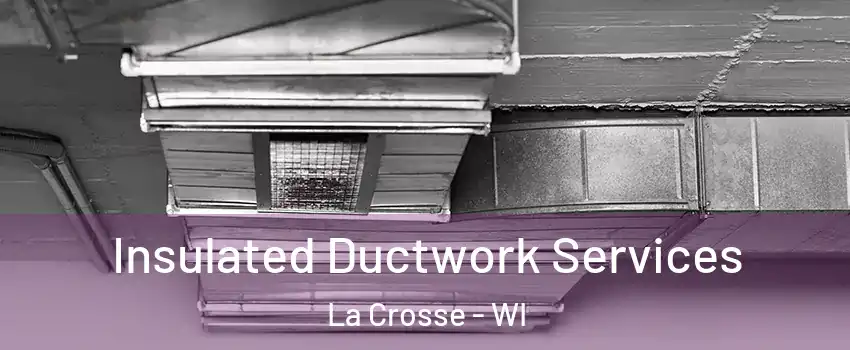  Insulated Ductwork Services La Crosse - WI