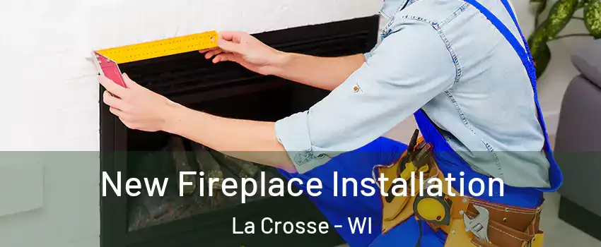  New Fireplace Installation La Crosse - WI