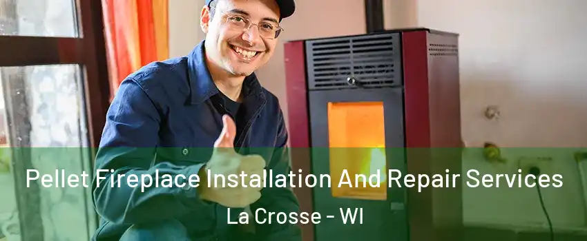  Pellet Fireplace Installation And Repair Services La Crosse - WI