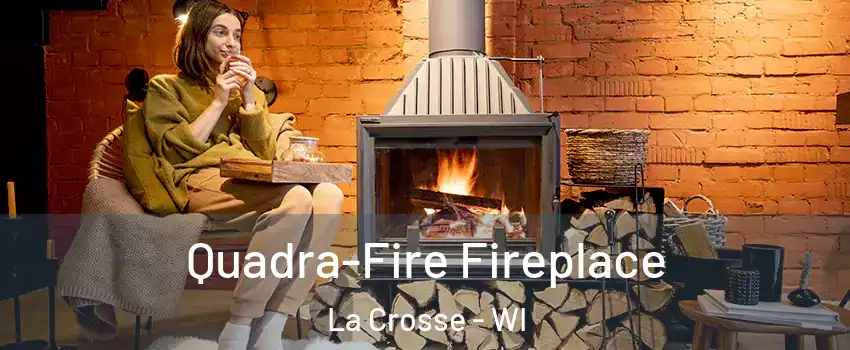  Quadra-Fire Fireplace La Crosse - WI