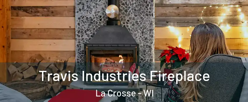  Travis Industries Fireplace La Crosse - WI