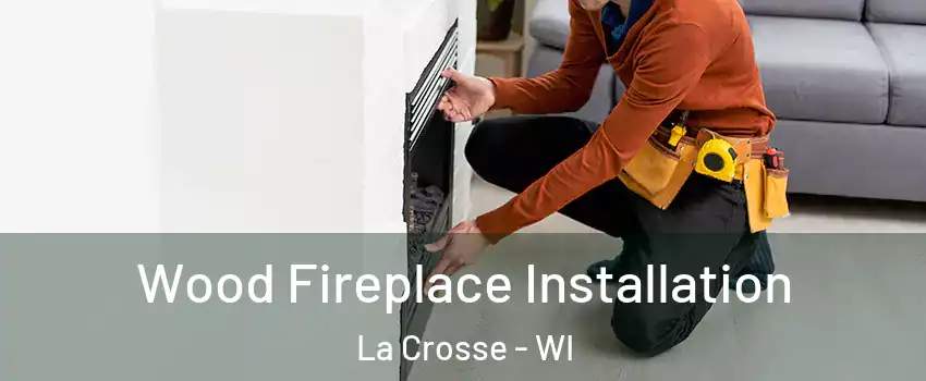  Wood Fireplace Installation La Crosse - WI